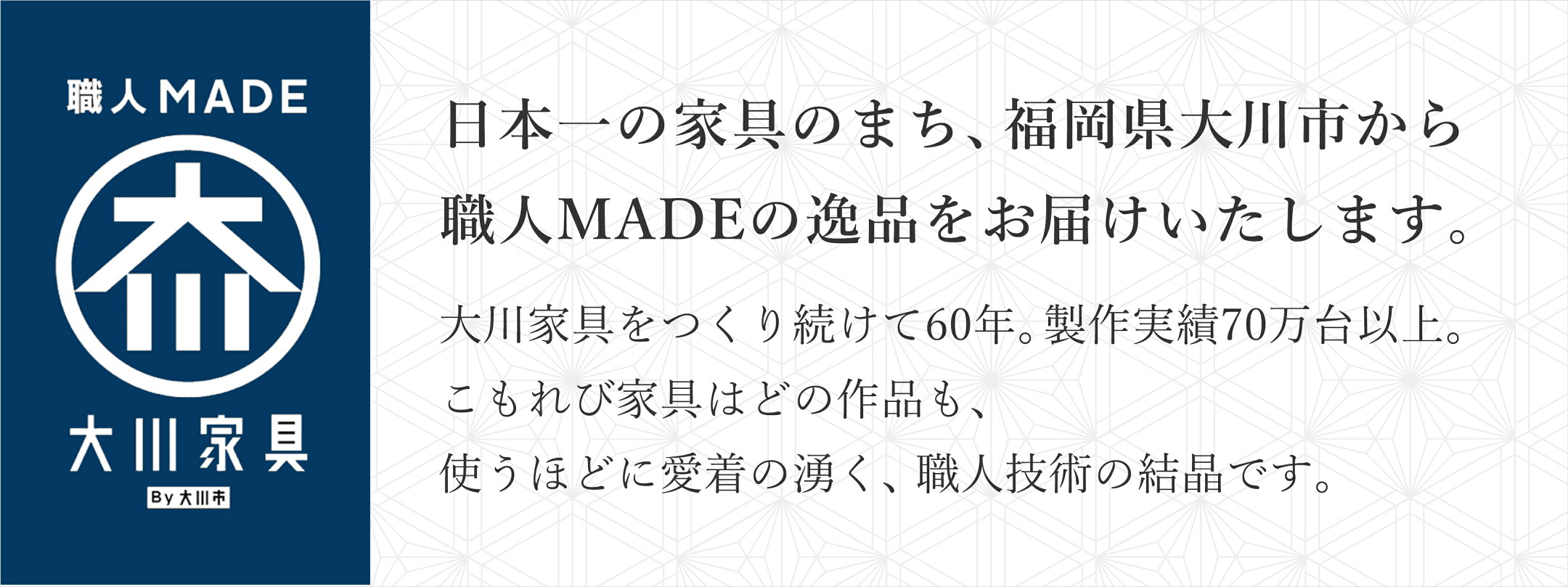 日本一の家具のまち、福岡県大川市から職人MADEの逸品をお届けいたします。 大川家具をつくり続けて60年。製作実績70万台以上。大川こもれび家具はどの作品も、使うほどに愛着の湧く、職人技術の結晶です。
