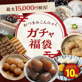 【エントリーでP10倍！】 おつまみガチャ福袋 2026 新春 福袋 人気 こんにゃく食 おつまみ福袋 ガチャ福袋 おつまみこんにゃく あんみつ 葛切り 玉こんにゃく 結びしらたき 田楽 ダイエット 置き換え 健康 低カロリー ヘルシー