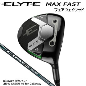 【在庫限り SALE】キャロウェイゴルフ Callaway ELYTE MAX FAST エリート マックスファスト フェアウェイウッド/オリジナルシャフト/LIN-Q GREEN 40 for Callaway(2025年2月7日発売)
