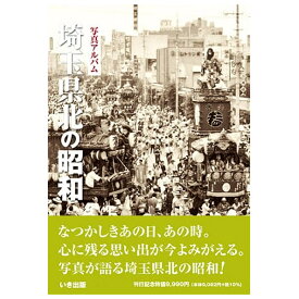 【送料無料！】【本】いき出版 写真アルバム　埼玉県北の昭和ふるさとの昭和時代の思い出が600枚の写真でよみがえる