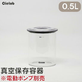 真空保存容器0.5L(NEW) 真空 耐熱ガラス保存容器 容器 密閉容器 保存 冷蔵庫 コーヒー コーヒー豆 茶葉 ドライフード ペットフード おしゃれ 北欧 キッチン ストッカー 真空パック機 キャニスター 電動 Cielob