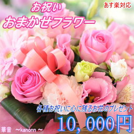 季節のお花で作る お祝い専用フラワー10.000円 【送料無料】【あす楽対応メッセージカード付き】結婚祝い 開店・開業祝い　出産祝い 新築祝い 卒業祝い 入学祝い 退職祝い就職祝い 記念日