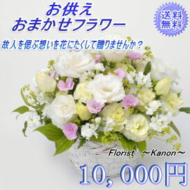 あす楽対応 お悔み お供え おまかせフラワー10,000円 季節の生花【お供え 花 一周忌 ご霊前 ご仏前 枕花 供花 生花 仏花 命日 法事 法要 喪中 喪中見舞い ペットのお供え 子供さん　お盆の花 フラワーアレンジメント 贈り物 お盆 新盆 3回忌 7回忌 送料無料 あす楽 】