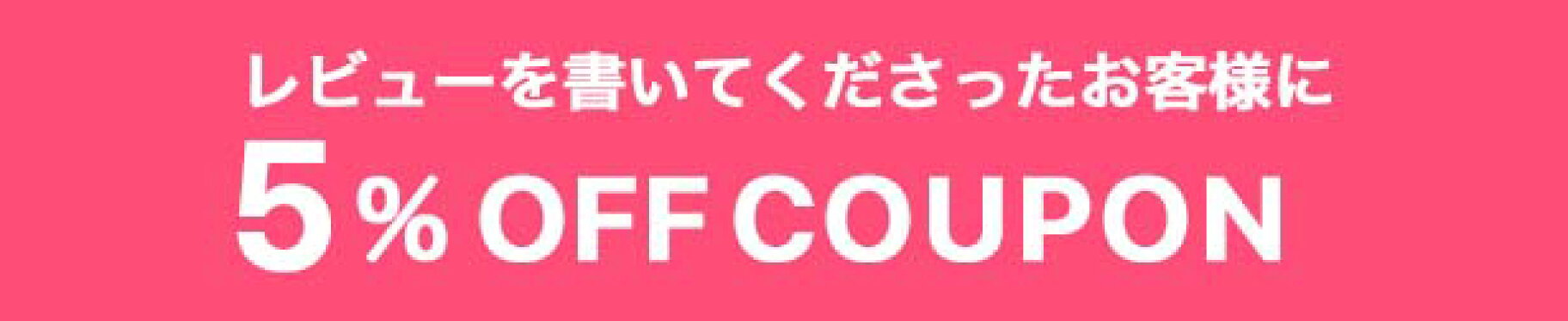 レビュー投稿で5%OFFCOUPON