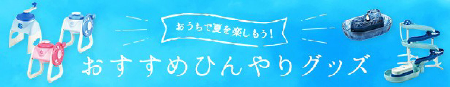 夏のおすすめひんやりグッズ！