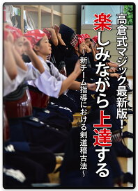 【剣道 稽古法 教則 DVD】高倉式マジック最新版!楽しみながら上達する〜新チーム始動における剣道稽古法〜