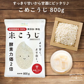 米麹 乾燥 800g 国産 秋田県産100% 乾燥麹 あめこうじ 無塩 酵素力価が約2倍 甘酒 がより甘く 米こうじ 米糀 こめこうじ 麹水 塩麹 麹味噌 手作りに ロハスタイル LOHAStyle
