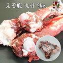 鹿肉 丸骨 2kg【エゾシカ肉ジビエ料理に！】[工場直販：北海道エゾ鹿使用]