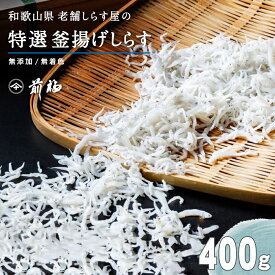 満天★青空レストランで紹介されました☆特選 釜揚げしらす（400g）無添加 和歌山湯浅から老舗がお届けする伝統の技とこだわり【楽ギフ包装】産地直送 老舗しらす屋 無添加 ギフト進物 贈り物 健康 製造直売 ご飯のお供 パスタ サラダ おにぎり おつまみ 朝食