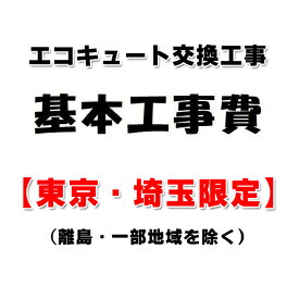 【東京・埼玉限定(離島・一部地域除く)】交換工事 エコキュート 取り換え工事（処分・撤去費込み）