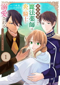 [新品]婚約破棄された魔法薬師は炎の騎士に溺愛される (1巻 最新刊)