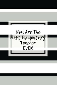 You Are The Best Elementary Teacher Ever: Striped Cover | Thank You Appreciation Gift | Journal, Exercise Book, Jotter, Notebook, Planner, Composition Book, Memory Book to Write In | Quotes & Lined Pages | Medium 6�hx9�h Softback