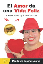 El amor da una vida feliz: Cree en el amor y abre el coraz?n (Spanish Edition)