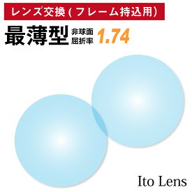 【他店のフレームもOK】【レンズ交換専用】フレーム持ち込み用 イトーレンズ 最薄型 屈折率1.74 非球面 レンズ （2枚1組） Ito Lens 単焦点 メガネレンズ 眼鏡 UVカット 紫外線カット