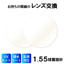 【送料無料】眼鏡のレンズ交換 1.55球面レンズ 紫外線カット付き 度付き 度なし 伊達メガネ 乱視対応 眼鏡 メガネ めがね