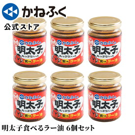 【大特価1500円OFF！】食べるラー油 かねふく 明太子がたっぷり入った食べるラー油 6個セット／ かねふく めんたいパーク 明太子 かねふく ラー油 食べるラー油 旨辛ラー油明太子 辣油 明太ラー油 お取り寄せグルメ 万能調味料 kanefuku【公式ストア】