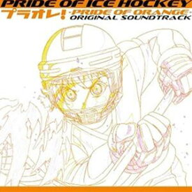 PRIDE OF ICE HOCKEY プラオレ!〜PRIDE OF ORANGE〜オリジナルサウンドトラック [CD]
