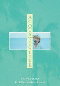 RUEED × Yukihiro Atsumi／ACOUSTIC LIVE at MIURA BEACH [DVD]