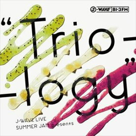 J-WAVE LIVE SUMMER JAM presents ”Trio-logy”（CD＋DVD） [CD]
