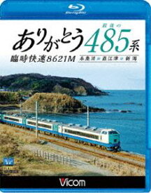 ビコム ブルーレイ展望 ありがとう 最後の485系 臨時快速8621M 糸魚川〜直江津〜新潟 [Blu-ray]