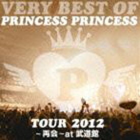 PRINCESS PRINCESS / VERY BEST OF PRINCESS PRINCESS TOUR 2012〜再会〜at 武道館 [CD]
