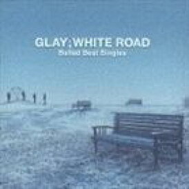 GLAY / -Ballad Best Singles-WHITE ROAD，GLAY [CD]