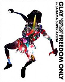 GLAY ARENA TOUR 2021-2022”FREEDOM ONLY”in SAITAMA SUPER ARENA（Blu-ray盤） [Blu-ray]