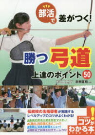 部活で差がつく!勝つ弓道上達のポイント50