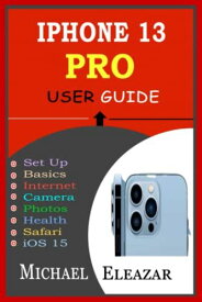IPHONE 13 PRO USER GUIDE: The Complete Illustrated Manual Based On iOS 15 For Beginners And Seniors With Tips