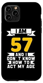 iPhone 11 Pro I Am 57 I Don´t Know How To Act My Age 57歳 面白い誕生日 スマホケース