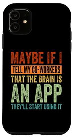 iPhone 11 Maybe If I Tell My Co-Workers That The Brain Is An App スマホケース