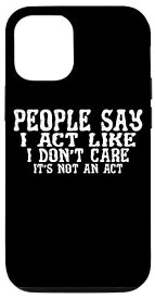 iPhone 12/12 Pro People Say I Act Like I Don't Care, It's Not An Act -- スマホケース