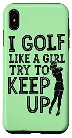 iPhone XS Max I Golf Like A Girl try To Keep Up(私はゴルフ好きだ) スマホケース