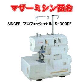 SINGER シンガー　プロフェッショナル S-300DF　3本ロックミシン【ミシン】【みしん】【本体】【5年保証】【初心者】