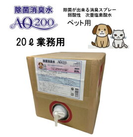 【次亜塩素酸水】【ペット用 AQ200】【20L業務用】弱酸性 肌に優しい　しつけ　猫用 犬用 除菌もできる　驚異の消臭力　ウイルス 細菌　ペット　おしっこ　おもちゃ お皿 トイレ　舐めても安心　モルモット　フェレット　ウサギ　ハムスター　小動物