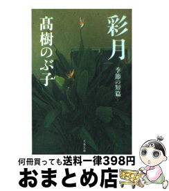 【中古】 彩月 季節の短編 / 高樹 のぶ子 / 文藝春秋 [文庫]【宅配便出荷】