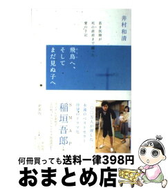 【中古】 飛鳥へ、そしてまだ見ぬ子へ 若き医師が死の直前まで綴った愛の手記 新装版 / 井村 和清 / 祥伝社 [単行本]【宅配便出荷】