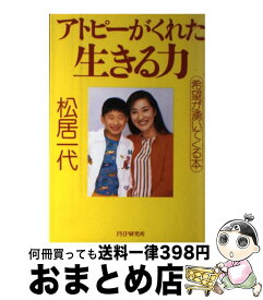 【中古】 アトピーがくれた生きる力 希望が湧いてくる本 / 松居 一代 / PHP研究所 [単行本]【宅配便出荷】