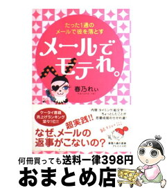 【中古】 メールでモテれ。 たった1通のメールで彼を落とす / 春乃 れぃ / インプレス [単行本]【宅配便出荷】