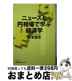 【中古】 ニュースと円相場で学ぶ経済学 / 吉本 佳生 / 日経BPマーケティング(日本経済新聞出版 [文庫]【宅配便出荷】