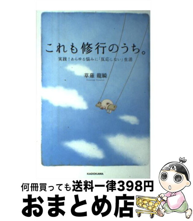 楽天市場 中古 これも修行のうち 実践 あらゆる悩みに 反応しない 生活 草薙龍瞬 ｋａｄｏｋａｗａ 単行本 宅配便出荷 もったいない本舗 おまとめ店
