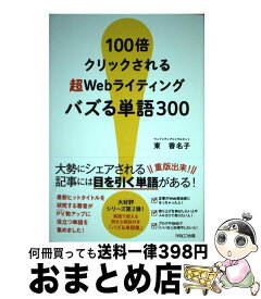 【中古】 100倍クリックされる超Webライティングバズる単語300 / 東 香名子 / パルコ [単行本]【宅配便出荷】