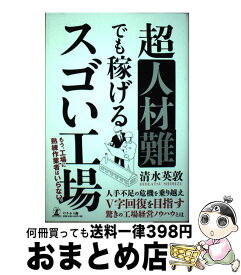 【中古】 超人材難でも稼げるスゴい工場 / 清水 英敦 / 幻冬舎 [単行本（ソフトカバー）]【宅配便出荷】