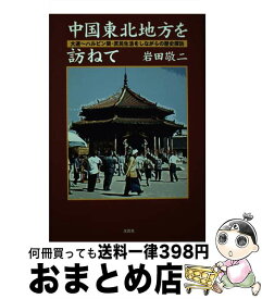 【中古】 中国東北地方を訪ねて 大連～ハルピン間・庶民生活をしながらの歴史探訪 / 岩田 敬二 / 文芸社 [単行本]【宅配便出荷】