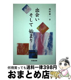 【中古】 出会いそして始まり / 西村 兼一 / 新風書房 [単行本]【宅配便出荷】