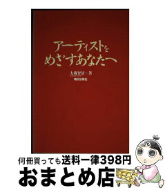 【中古】 アーティストをめざすあなたへ / 大蔵 智景 / 朝日出版社 [単行本]【宅配便出荷】