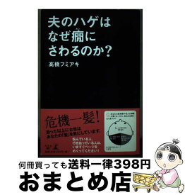 【中古】 夫のハゲはなぜ癇にさわるのか？ / 高橋フミアキ / 幻冬舎メディアコンサルティング [単行本]【宅配便出荷】