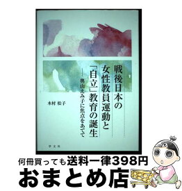 【中古】 戦後日本の女性教員運動と「自立」教育の誕生 奥山えみ子に焦点をあてて / 木村 松子 / 学文社 [単行本]【宅配便出荷】