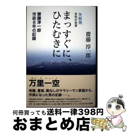 【中古】 まっすぐに、ひたむきに 矢板発本気の改革　齋藤淳一郎市政8年の記録 / 齋藤 淳一郎 / 下野新聞社 [単行本（ソフトカバー）]【宅配便出荷】