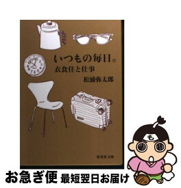 【中古】 いつもの毎日。 衣食住と仕事 / 松浦 弥太郎 / 集英社 [文庫]【ネコポス発送】